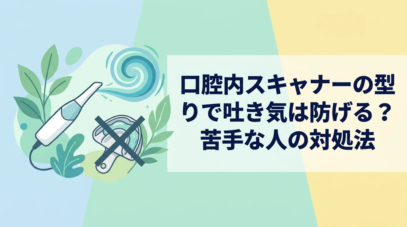 口腔内スキャナーの型取りで吐き気は防げる?苦手な人の対処法